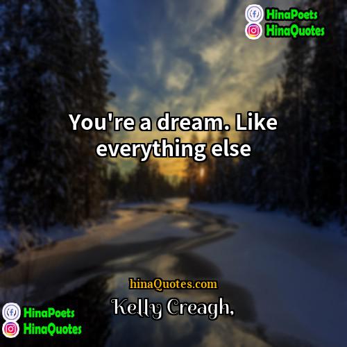 Kelly Creagh Quotes | You're a dream. Like everything else.
 